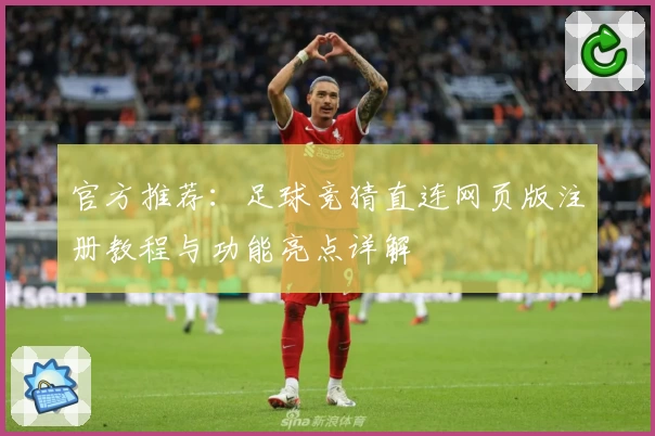 官方推荐：足球竞猜直连网页版注册教程与功能亮点详解
