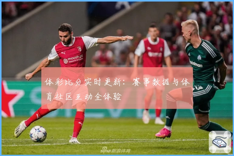 体彩比分实时更新:赛事数据与体育社区互动全体验
