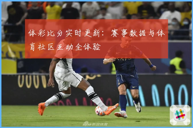 体彩比分实时更新:赛事数据与体育社区互动全体验